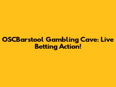 OSCBarstool Gambling Cave: Live Betting Action!