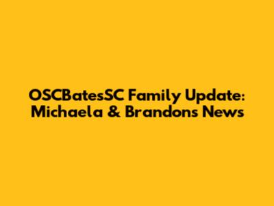 OSCBatesSC Family Update: Michaela & Brandon's News