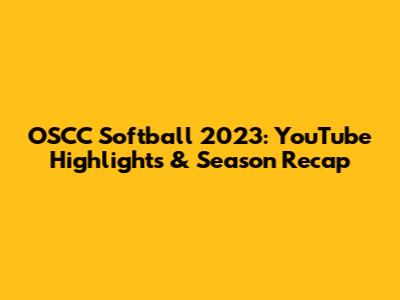 OSCC Softball 2023: YouTube Highlights & Season Recap