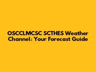 OSCCLMCSC SCTHES Weather Channel: Your Forecast Guide