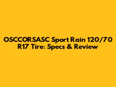 OSCCORSASC Sport Rain 120/70 R17 Tire: Specs & Review