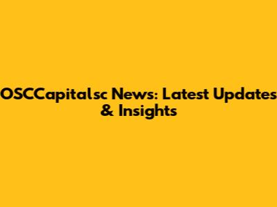 OSCCapitalsc News: Latest Updates & Insights