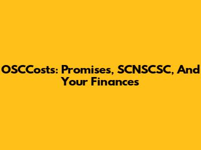 OSCCosts: Promises, SCNSCSC, And Your Finances