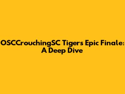 OSCCrouchingSC Tiger's Epic Finale: A Deep Dive