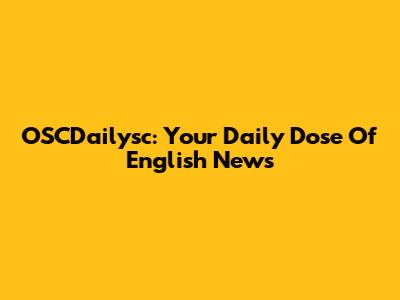OSCDailysc: Your Daily Dose Of English News