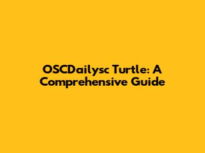 OSCDailysc Turtle: A Comprehensive Guide