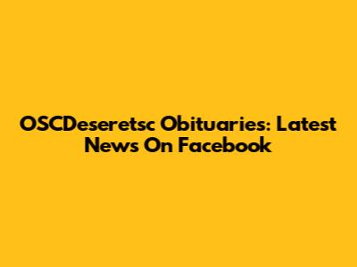 OSCDeseretsc Obituaries: Latest News On Facebook