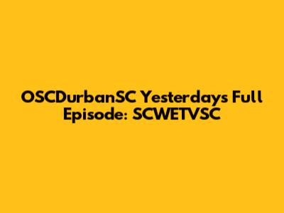 OSCDurbanSC Yesterday's Full Episode: SCWETVSC