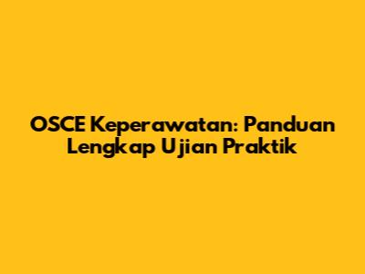 OSCE Keperawatan: Panduan Lengkap Ujian Praktik