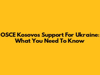 OSCE Kosovo's Support For Ukraine: What You Need To Know