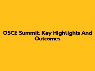 OSCE Summit: Key Highlights And Outcomes