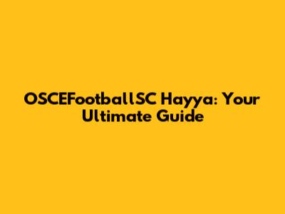 OSCEFootballSC Hayya: Your Ultimate Guide