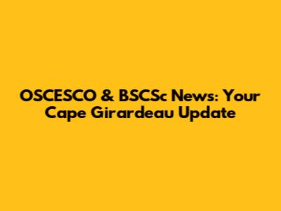 OSCESCO & BSCSc News: Your Cape Girardeau Update