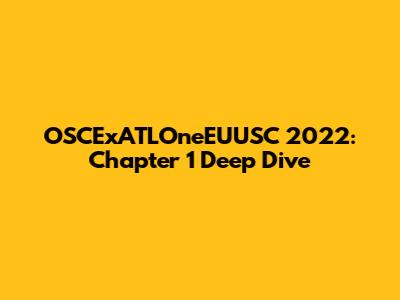 OSCExATLOneEUUSC 2022: Chapter 1 Deep Dive