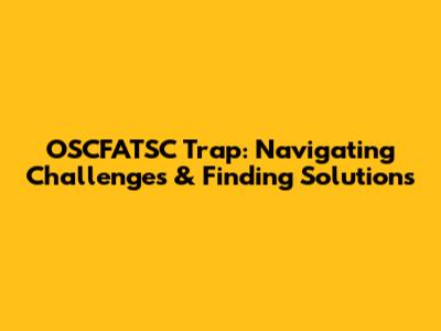 OSCFATSC Trap: Navigating Challenges & Finding Solutions