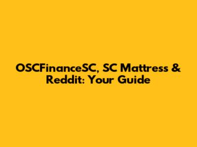 OSCFinanceSC, SC Mattress & Reddit: Your Guide