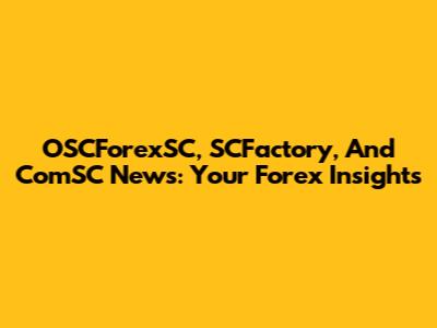 OSCForexSC, SCFactory, And ComSC News: Your Forex Insights