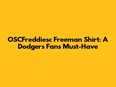 OSCFreddiesc Freeman Shirt: A Dodgers Fan's Must-Have