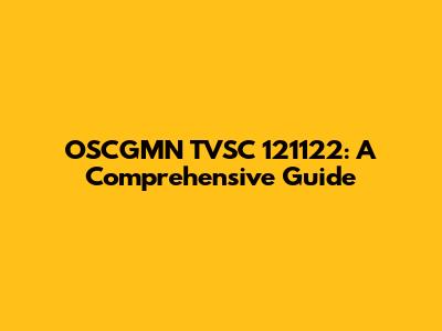 OSCGMN TVSC 121122: A Comprehensive Guide