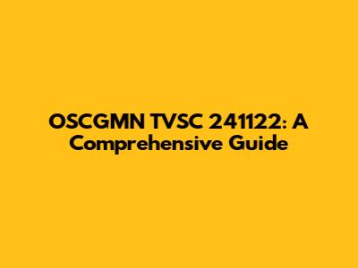 OSCGMN TVSC 241122: A Comprehensive Guide