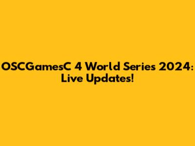 OSCGamesC 4 World Series 2024: Live Updates!