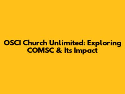 OSCI Church Unlimited: Exploring COMSC & Its Impact