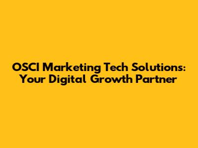 OSCI Marketing Tech Solutions: Your Digital Growth Partner