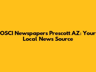 OSCI Newspapers Prescott AZ: Your Local News Source