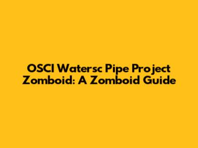 OSCI Watersc Pipe Project Zomboid: A Zomboid Guide