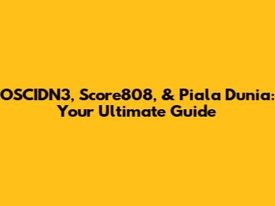 OSCIDN3, Score808, & Piala Dunia: Your Ultimate Guide