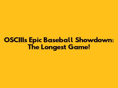 OSCIII's Epic Baseball Showdown: The Longest Game!