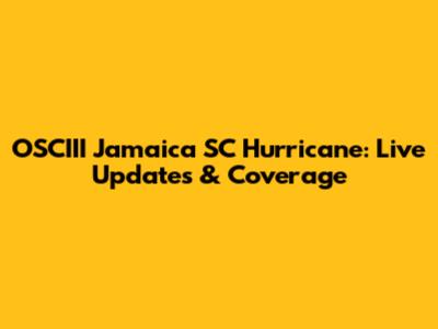 OSCIII Jamaica SC Hurricane: Live Updates & Coverage