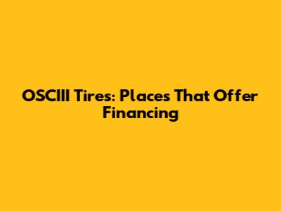OSCIII Tires: Places That Offer Financing