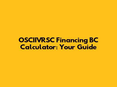 OSCIIVRSC Financing BC Calculator: Your Guide