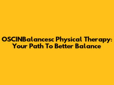 OSCINBalancesc Physical Therapy: Your Path To Better Balance