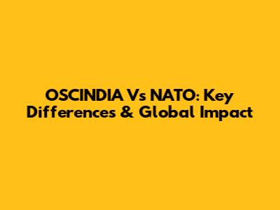 OSCINDIA Vs NATO: Key Differences & Global Impact