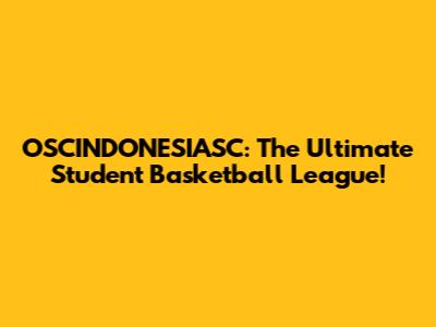 OSCINDONESIASC: The Ultimate Student Basketball League!