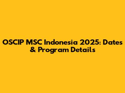 OSCIP MSC Indonesia 2025: Dates & Program Details