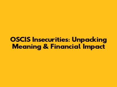 OSCIS Insecurities: Unpacking Meaning & Financial Impact