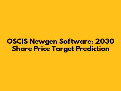 OSCIS Newgen Software: 2030 Share Price Target Prediction