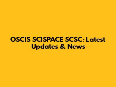 OSCIS SCISPACE SCSC: Latest Updates & News