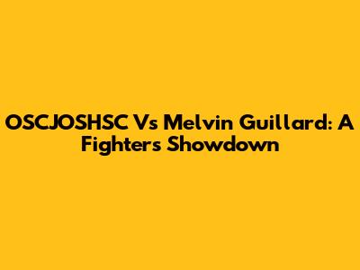 OSCJOSHSC Vs Melvin Guillard: A Fighter's Showdown