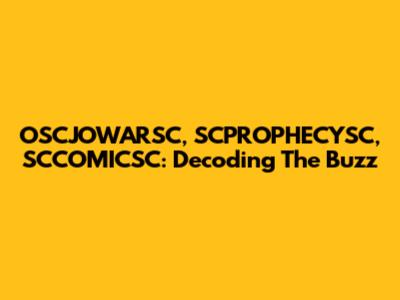 OSCJOWARSC, SCPROPHECYSC, SCCOMICSC: Decoding The Buzz