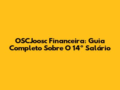 OSCJoosc Financeira: Guia Completo Sobre O 14º Salário