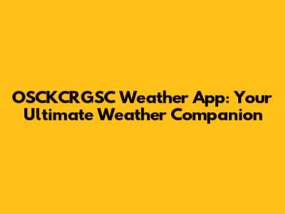 OSCKCRGSC Weather App: Your Ultimate Weather Companion