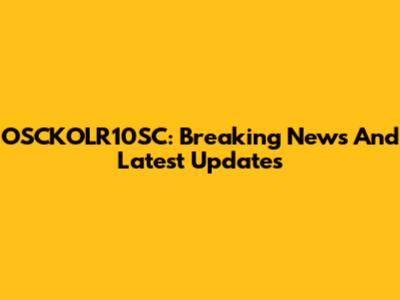 OSCKOLR10SC: Breaking News And Latest Updates