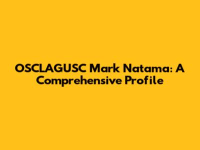 OSCLAGUSC Mark Natama: A Comprehensive Profile