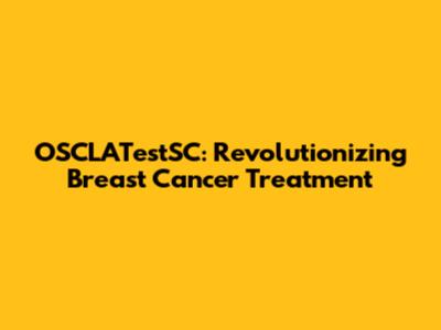 OSCLATestSC: Revolutionizing Breast Cancer Treatment