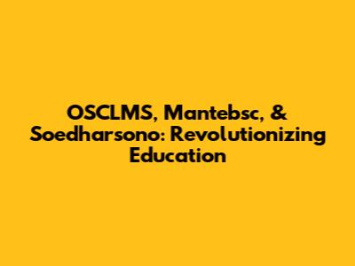 OSCLMS, Mantebsc, & Soedharsono: Revolutionizing Education