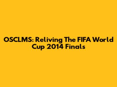 OSCLMS: Reliving The FIFA World Cup 2014 Finals